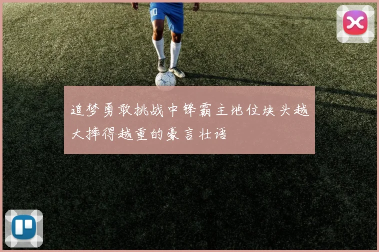 追梦勇敢挑战中锋霸主地位块头越大摔得越重的豪言壮语