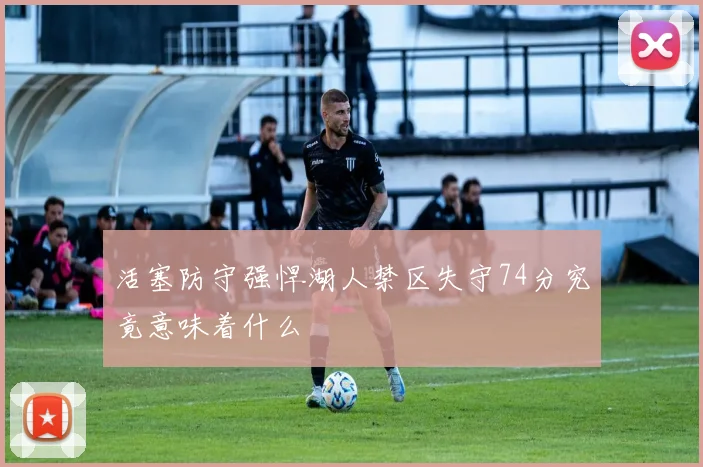 活塞防守强悍湖人禁区失守74分究竟意味着什么
